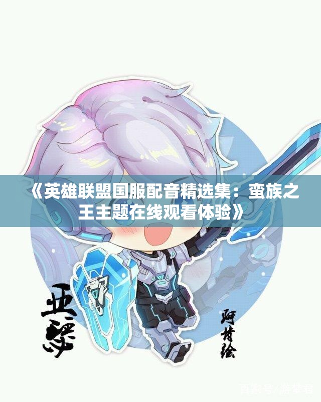 《英雄联盟国服配音精选集：蛮族之王主题在线观看体验》