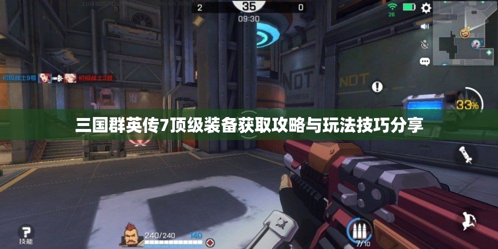 三国群英传7顶级装备获取攻略与玩法技巧分享