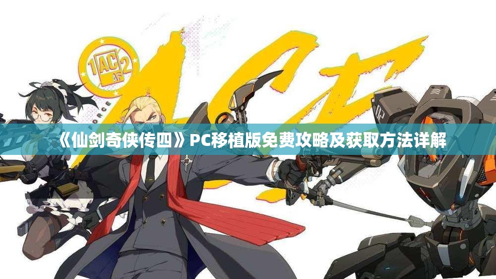《仙剑奇侠传四》PC移植版免费攻略及获取方法详解