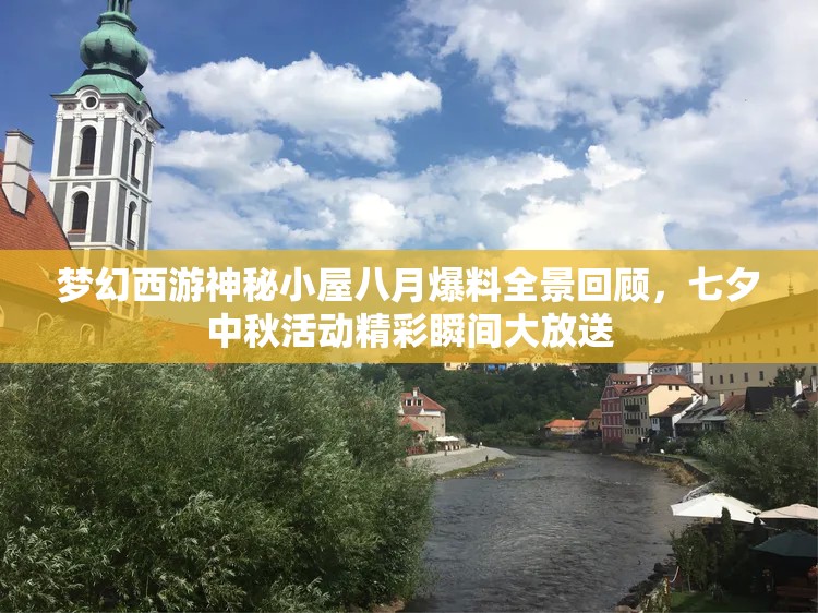 梦幻西游神秘小屋八月爆料全景回顾，七夕中秋活动精彩瞬间大放送