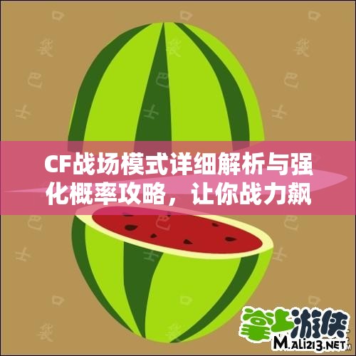 CF战场模式详细解析与强化概率攻略，让你战力飙升