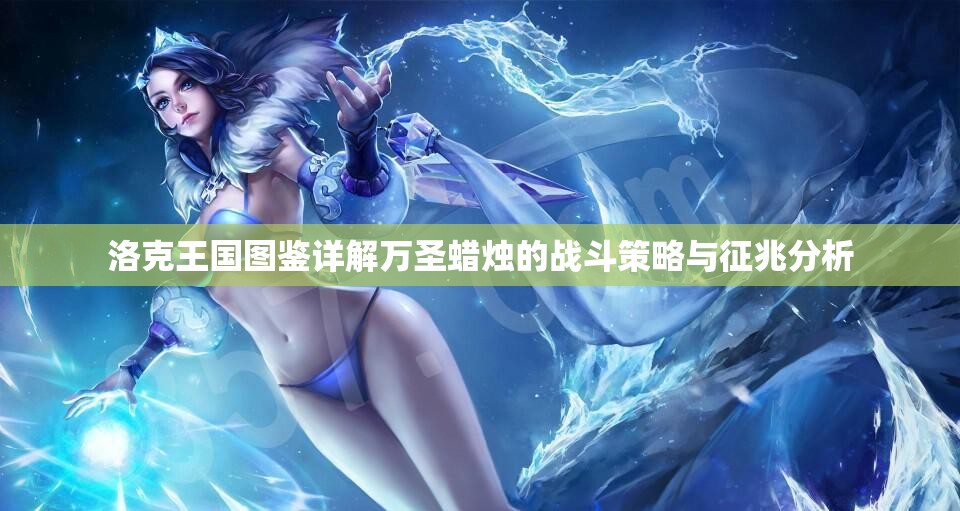 洛克王国图鉴详解万圣蜡烛的战斗策略与征兆分析