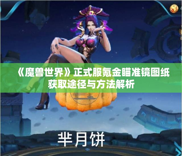 《魔兽世界》正式服氪金瞄准镜图纸获取途径与方法解析