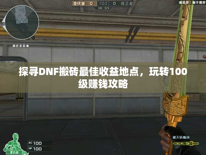 探寻DNF搬砖最佳收益地点，玩转100级赚钱攻略