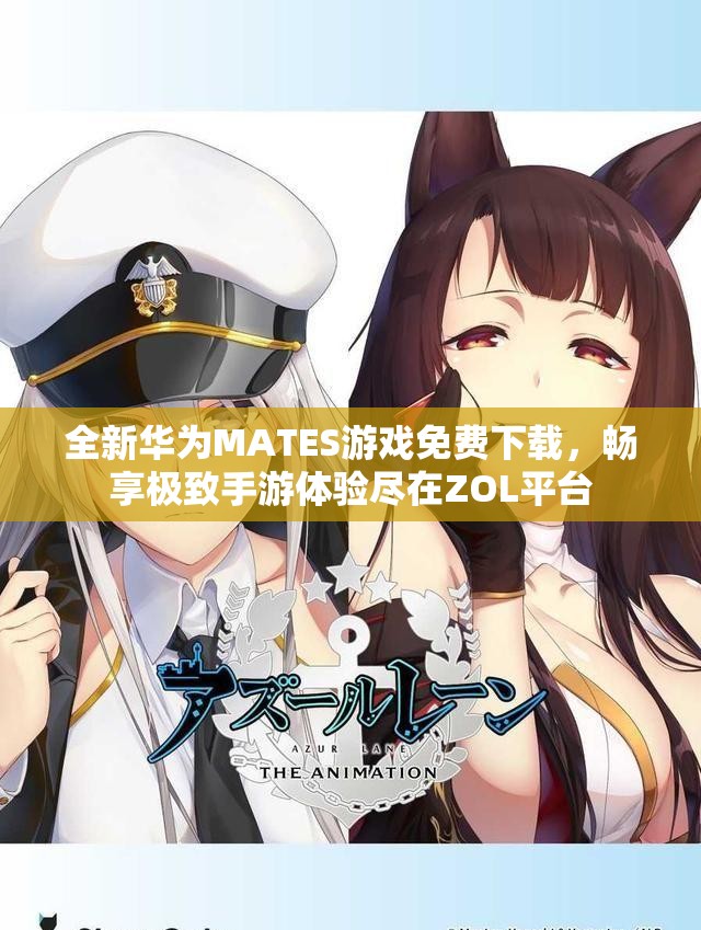 全新华为MATES游戏免费下载，畅享极致手游体验尽在ZOL平台