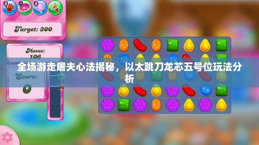 全场游走屠夫心法揭秘，以太跳刀龙芯五号位玩法分析