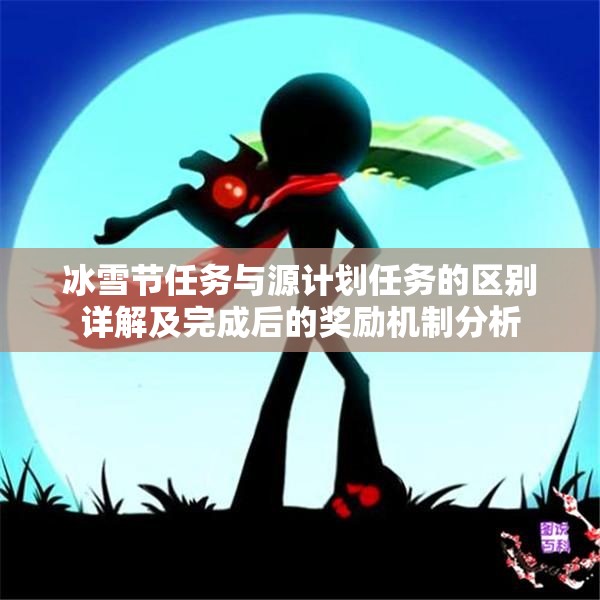 冰雪节任务与源计划任务的区别详解及完成后的奖励机制分析