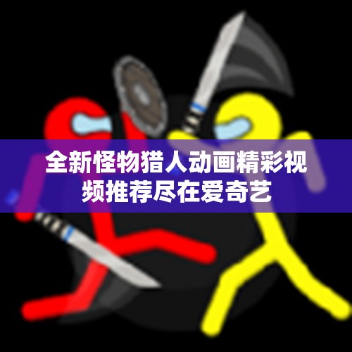 全新怪物猎人动画精彩视频推荐尽在爱奇艺