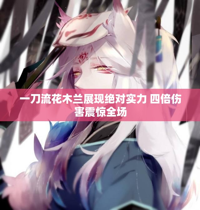 一刀流花木兰展现绝对实力 四倍伤害震惊全场