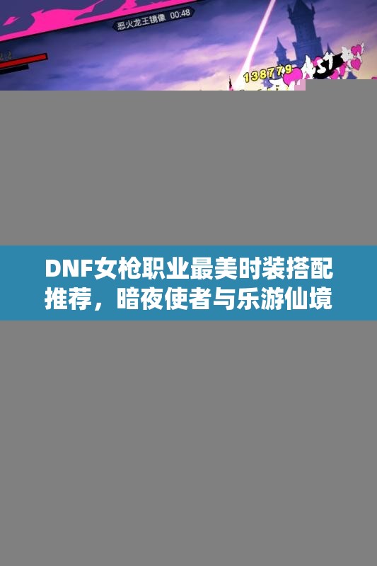 DNF女枪职业最美时装搭配推荐，暗夜使者与乐游仙境风格解析