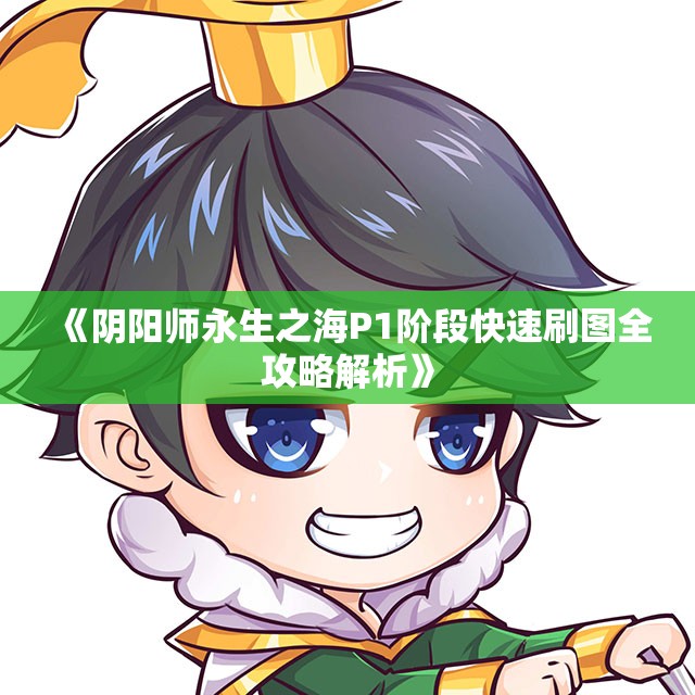 《阴阳师永生之海P1阶段快速刷图全攻略解析》