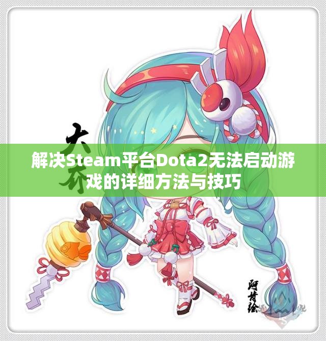 解决Steam平台Dota2无法启动游戏的详细方法与技巧
