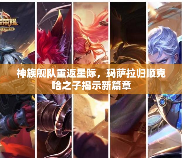 神族舰队重返星际，玛萨拉归顺克哈之子揭示新篇章