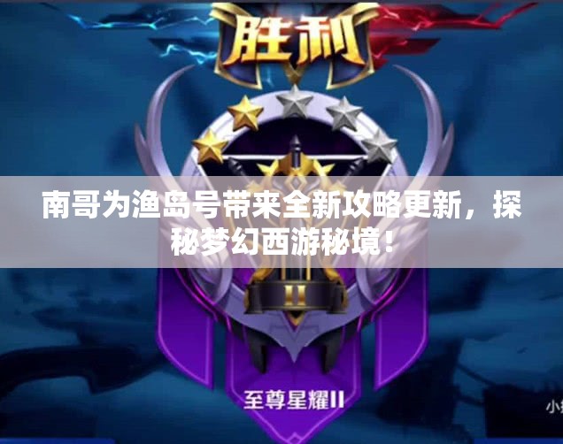 南哥为渔岛号带来全新攻略更新，探秘梦幻西游秘境！