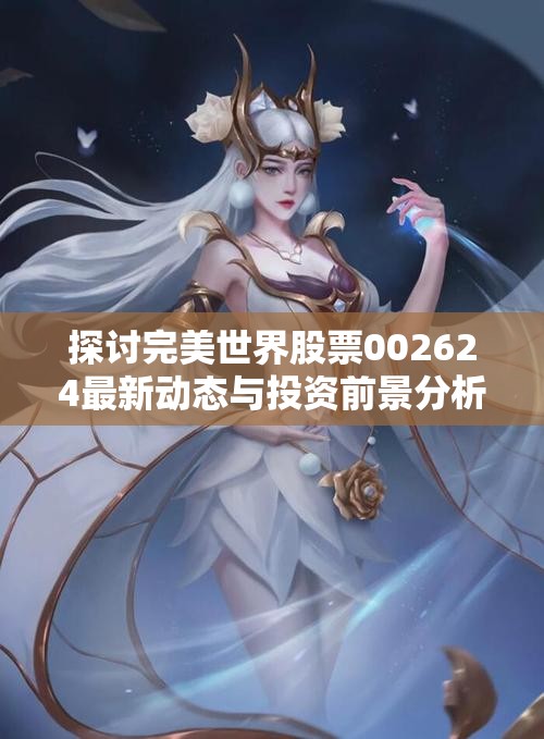 探讨完美世界股票002624最新动态与投资前景分析