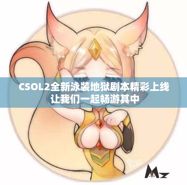CSOL2全新泳装地狱剧本精彩上线 让我们一起畅游其中