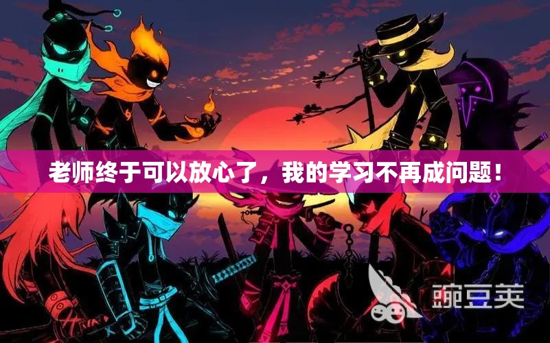 老师终于可以放心了，我的学习不再成问题！