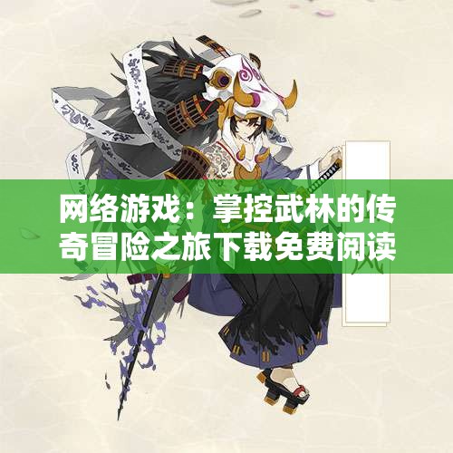 网络游戏：掌控武林的传奇冒险之旅下载免费阅读新版