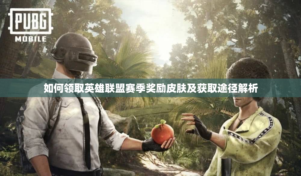 如何领取英雄联盟赛季奖励皮肤及获取途径解析