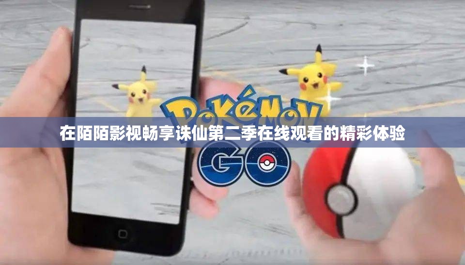 在陌陌影视畅享诛仙第二季在线观看的精彩体验
