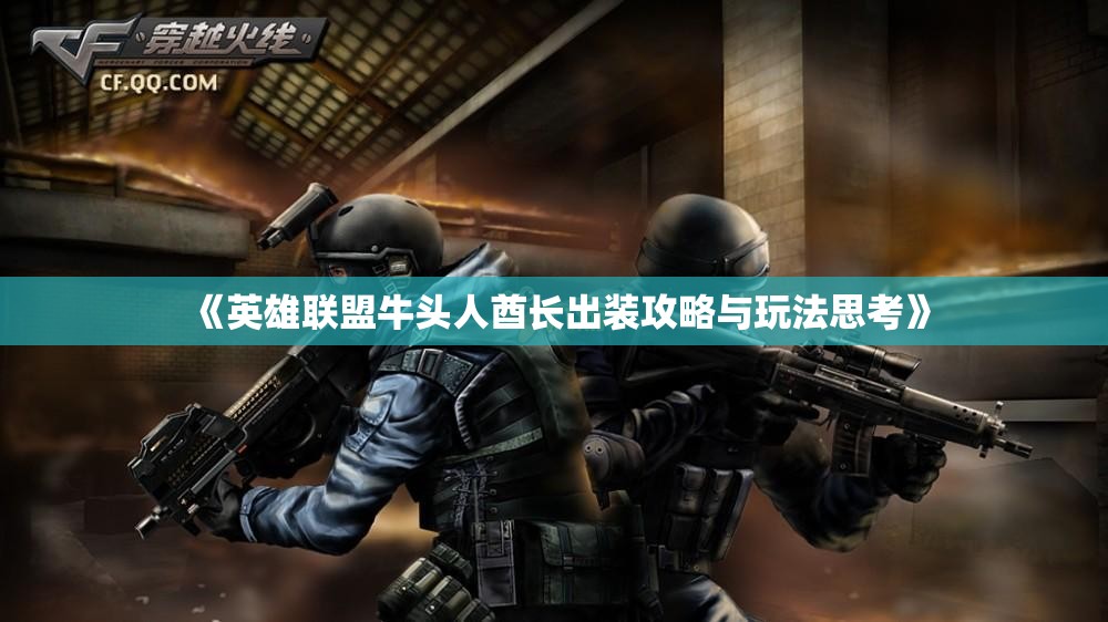 《英雄联盟牛头人酋长出装攻略与玩法思考》
