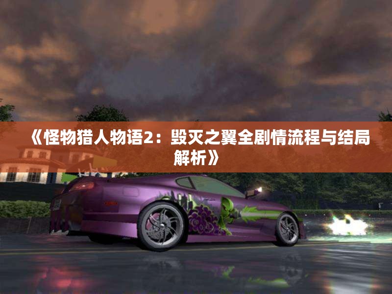 《怪物猎人物语2：毁灭之翼全剧情流程与结局解析》