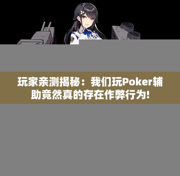 玩家亲测揭秘：我们玩Poker辅助竟然真的存在作弊行为!