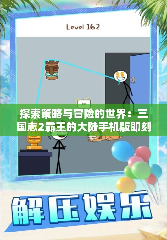 探索策略与冒险的世界：三国志2霸王的大陆手机版即刻下载体验