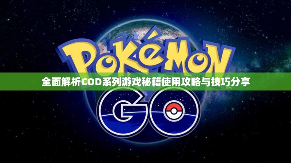 全面解析COD系列游戏秘籍使用攻略与技巧分享