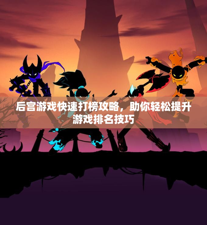 后宫游戏快速打榜攻略，助你轻松提升游戏排名技巧