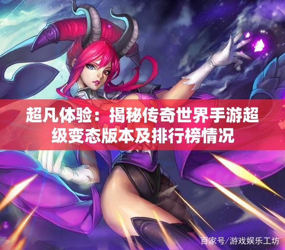 超凡体验：揭秘传奇世界手游超级变态版本及排行榜情况