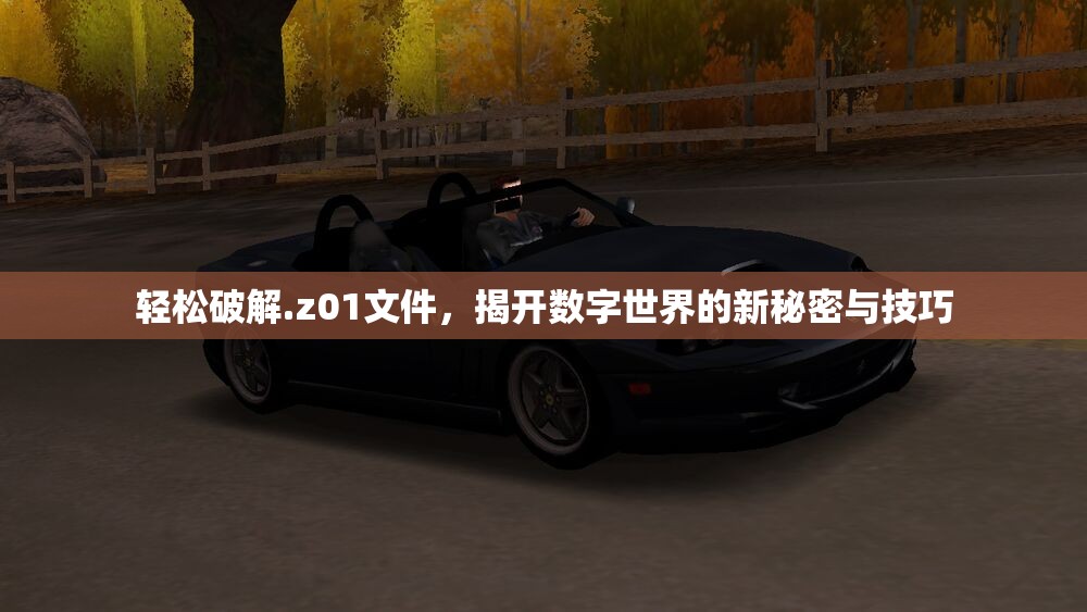 轻松破解.z01文件，揭开数字世界的新秘密与技巧