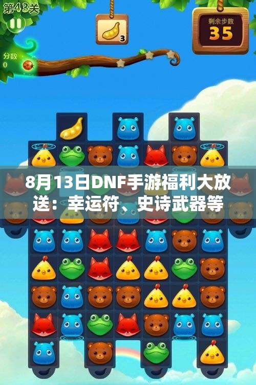 8月13日DNF手游福利大放送：幸运符、史诗武器等你来拿！
