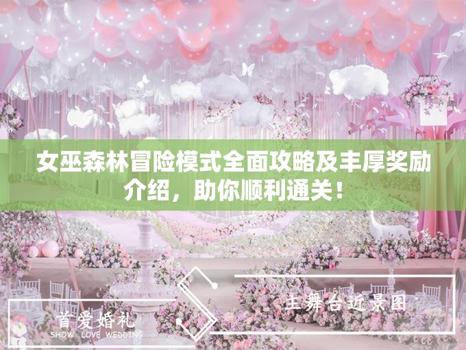 女巫森林冒险模式全面攻略及丰厚奖励介绍，助你顺利通关！