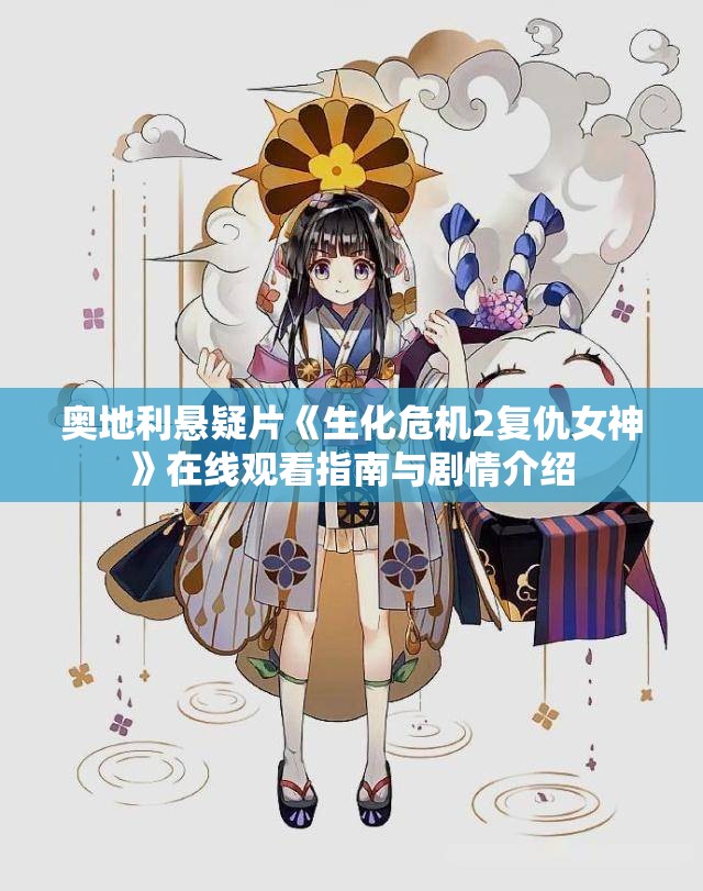 奥地利悬疑片《生化危机2复仇女神》在线观看指南与剧情介绍