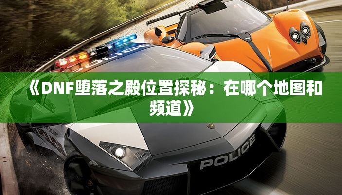 《DNF堕落之殿位置探秘：在哪个地图和频道》