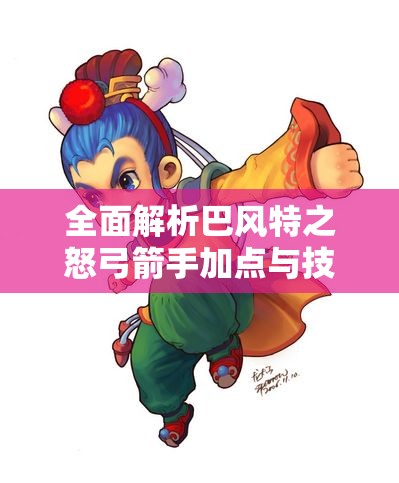 全面解析巴风特之怒弓箭手加点与技能搭配技巧