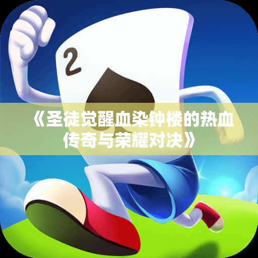 《圣徒觉醒血染钟楼的热血传奇与荣耀对决》