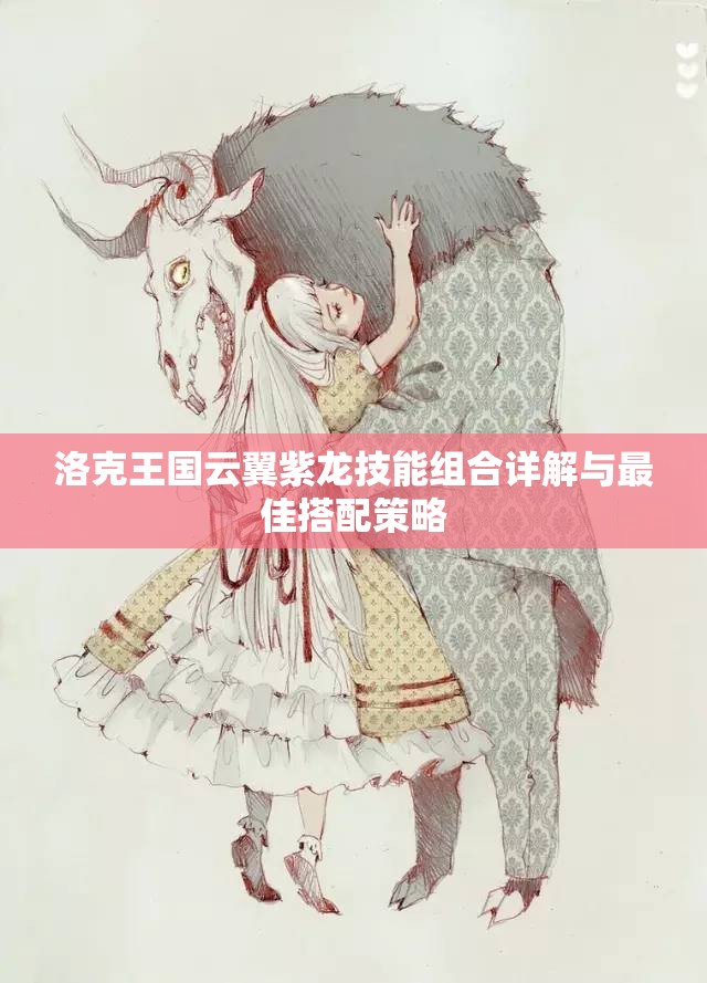 洛克王国云翼紫龙技能组合详解与最佳搭配策略