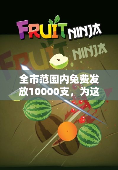 全市范围内免费发放10000支，为这些人提供便利服务
