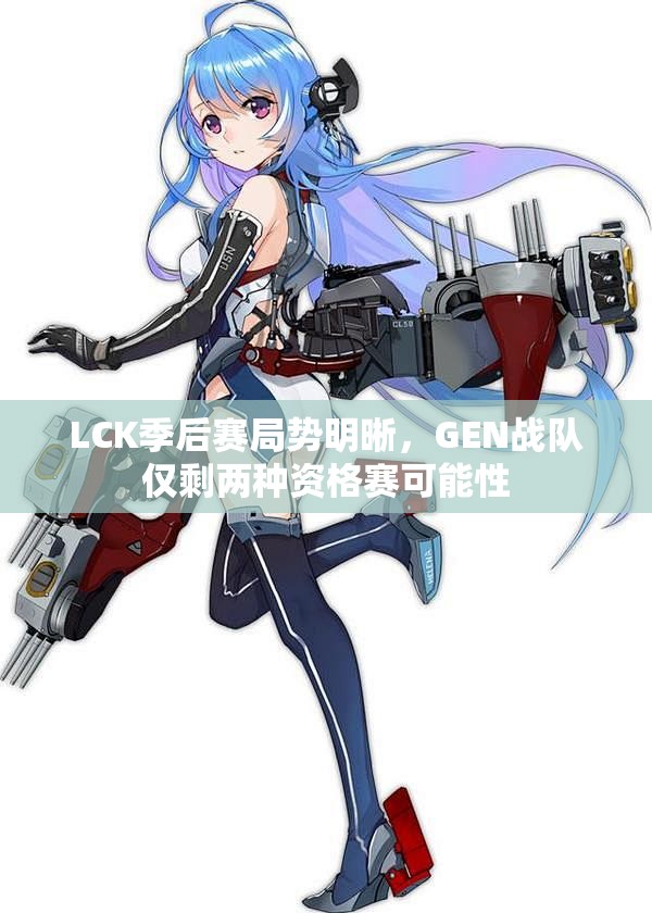 LCK季后赛局势明晰，GEN战队仅剩两种资格赛可能性