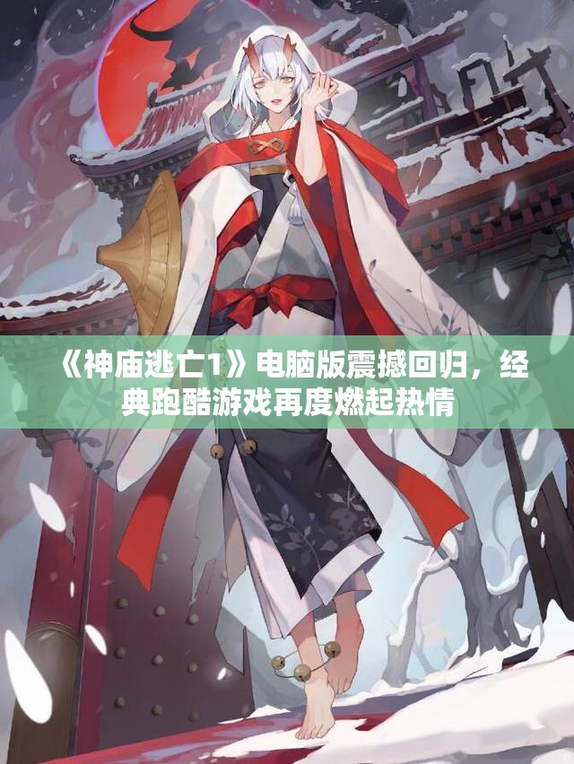 《神庙逃亡1》电脑版震撼回归，经典跑酷游戏再度燃起热情