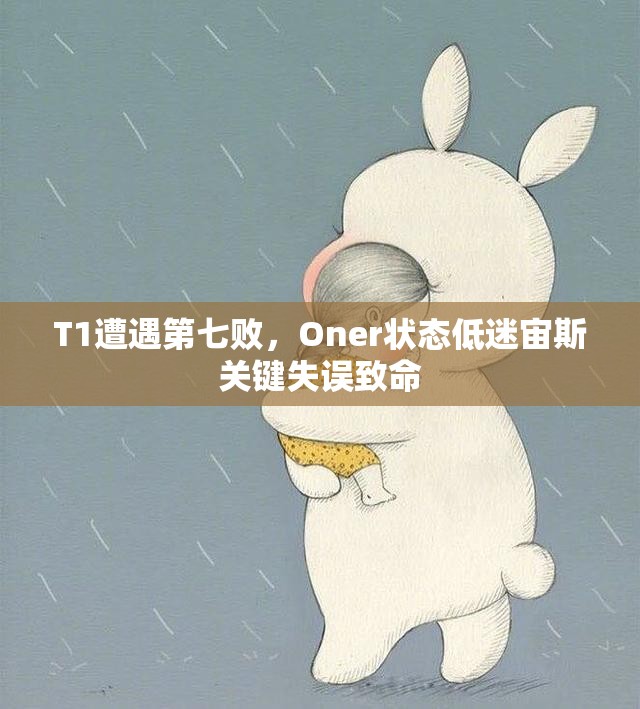 T1遭遇第七败，Oner状态低迷宙斯关键失误致命