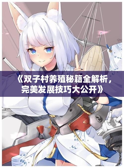 《双子村养殖秘籍全解析，完美发展技巧大公开》
