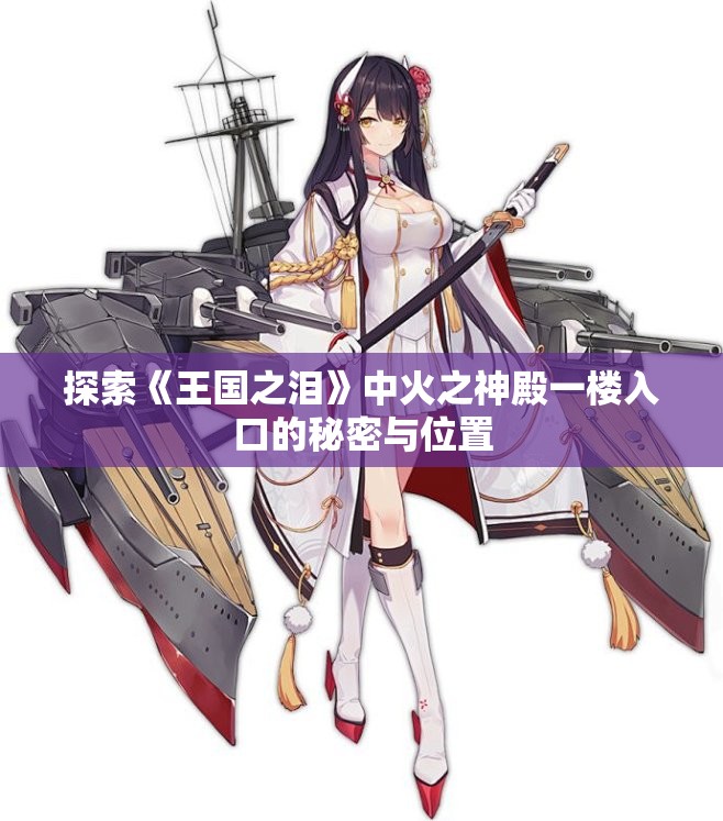 探索《王国之泪》中火之神殿一楼入口的秘密与位置