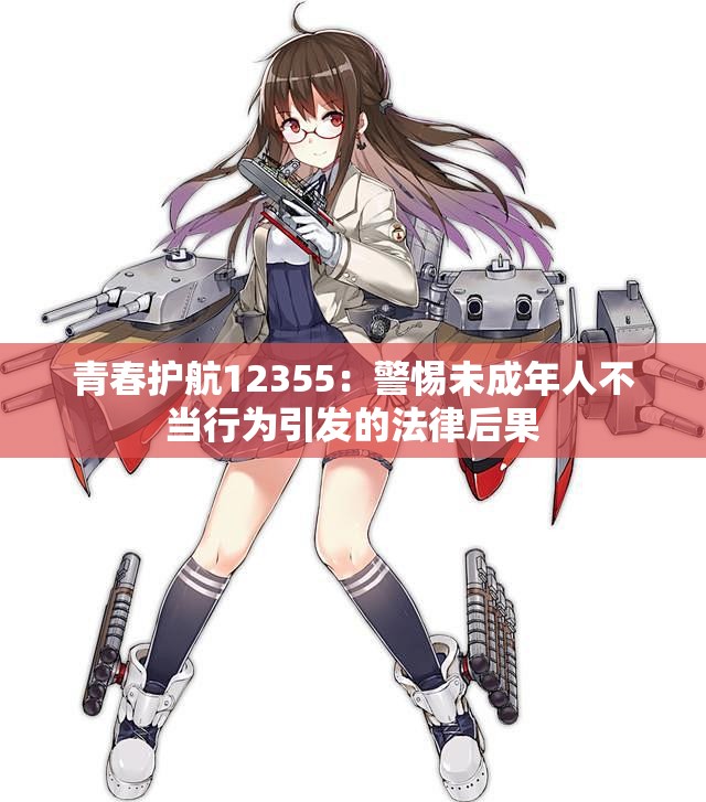 青春护航12355：警惕未成年人不当行为引发的法律后果