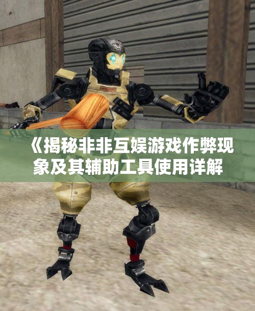 《揭秘非非互娱游戏作弊现象及其辅助工具使用详解》