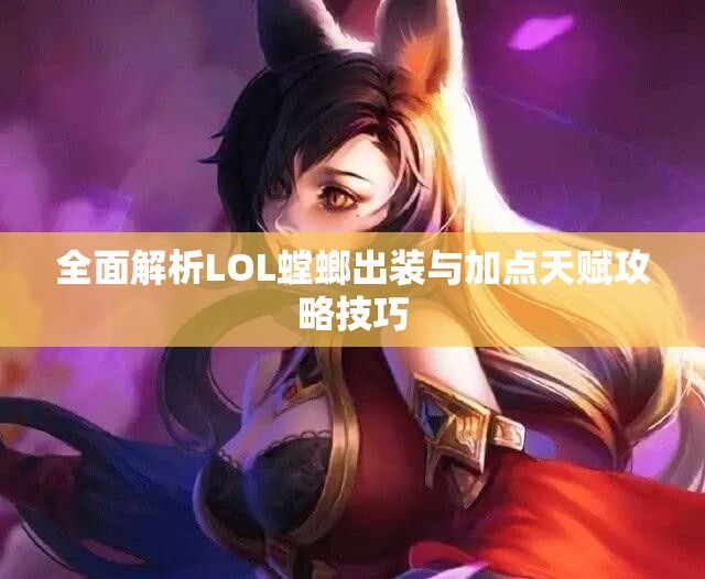 全面解析LOL螳螂出装与加点天赋攻略技巧