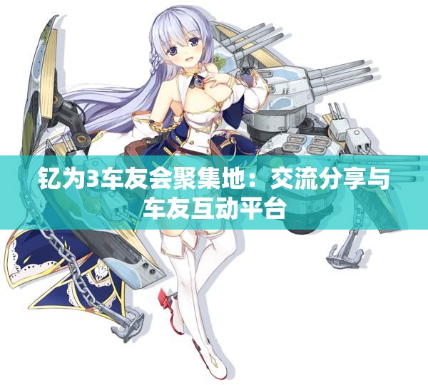 钇为3车友会聚集地：交流分享与车友互动平台
