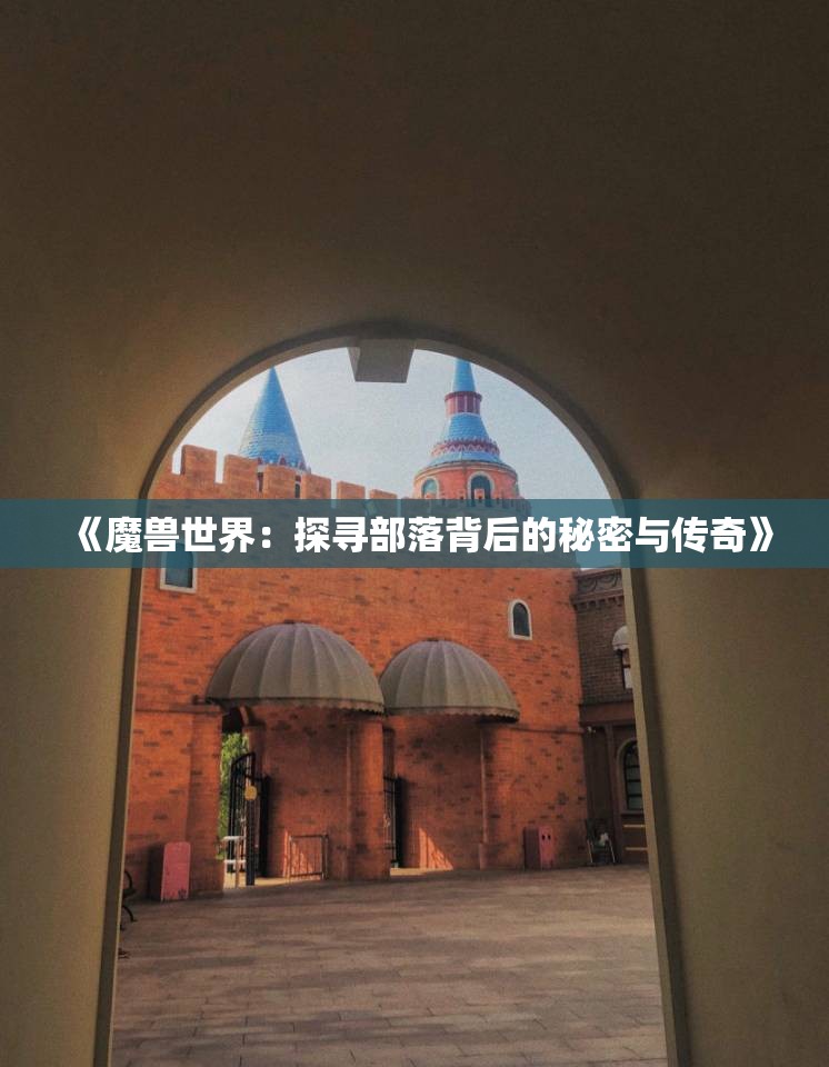 《魔兽世界：探寻部落背后的秘密与传奇》